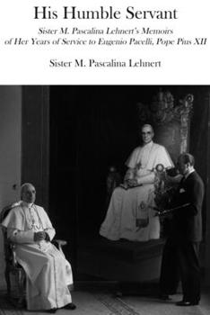 Paperback His Humble Servant: Sister M. Pascalina Lehnert's Memoirs of Her Years of Service to Eugenio Pacelli, Pope Pius XII Book