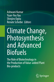 Climate Change, Photosynthesis and Advanced Biofuels : The Role of Biotechnology in the Production of Value-Added Plant Bio-products