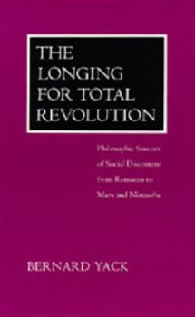 The Longing for Total Revolution: Philosophic Sources of Social Discontent from Rosseau to Marx and Nietzsche