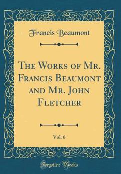 The Works Of Beaumont & Fletcher, Volume 6...