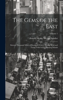 Hardcover The Gems of the East: Sixteen Thousand Miles of Research Travel Among Wild and Tame Tribes of Enchanting Islands; Volume 1 Book
