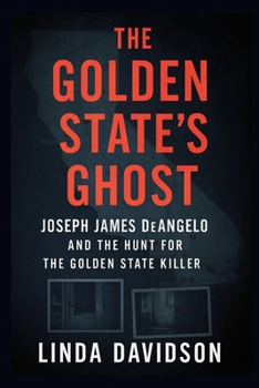 The Golden State’s Ghost: Joseph James DeAngelo and the Hunt for the Golden State Killer