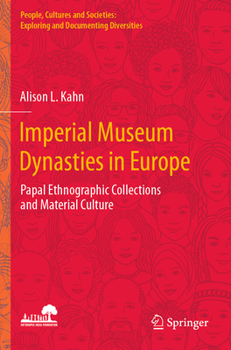 Imperial Museum Dynasties in Europe: Papal Ethnographic Collections and Material Culture (People, Cultures and Societies: Exploring and Documenting Diversities)
