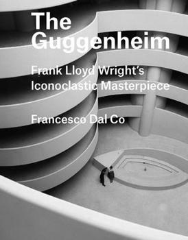 Hardcover The Guggenheim: Frank Lloyd Wright's Iconoclastic Masterpiece Book
