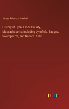 Hardcover History of Lynn, Essex County, Massachusetts: Including Lynnfield, Saugus, Swampscott, and Nahant. 1883 Book