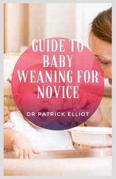 Paperback Guide to Baby Weaning For Novice: Weaning is a hugely exciting time for babies as they try new tastes and textures Book