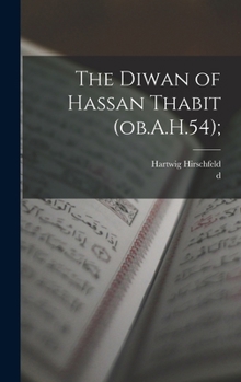 The Diwan of Hassan Thabit (ob.A.H.54);