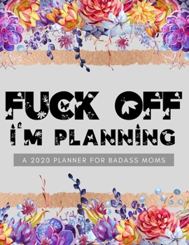 Paperback Fuck Off I'm Planning A 2020 Planner For Badass Moms: Weekly and Monthly Profanity Planner 2020 Calendar with Notes, Tasks, Priorities, Reminders - Vu Book