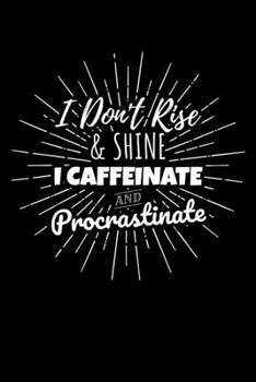 Paperback I Don't Rise & Shine I Caffeinate and Procastinate: Journal / Notebook / Diary Gift - 6"x9" - 120 pages - White Lined Paper - Matte Cover Book