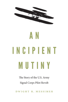 Hardcover An Incipient Mutiny: The Story of the U.S. Army Signal Corps Pilot Revolt Book