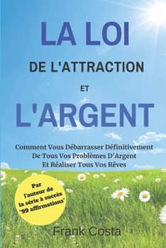Paperback La Loi De L'Attraction Et L'Argent: Comment Vous Débarrasser Définitivement De Tous Vos Problèmes D'Argent Et Réaliser Tous Vos Rêves [French] Book