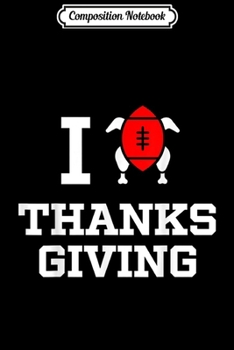 Composition Notebook: I Love Thanks Giving Turkey Rugby Sport Player Gift Men Kids  Journal/Notebook Blank Lined Ruled 6x9 100 Pages