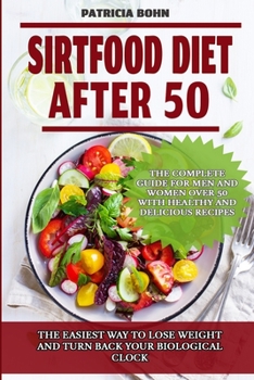 Paperback Sirtfood Diet After 50: The Easiest Way to Lose Weight and Turn Back Your Biological Clock. The Complete Guide for Men and Women Over 50 with Book