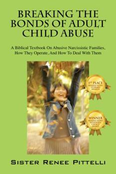 Paperback Breaking the Bonds of Adult Child Abuse: A Biblical Textbook on Abusive Narcissistic Families, How They Operate, and How to Deal with Them Book
