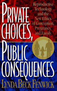 Private Choices, Public Consequences: Reproductive Technology and the New Ethics of Conception, Pregnancy, and Family