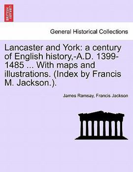 Paperback Lancaster and York: a century of English history, -A.D. 1399-1485 ... With maps and illustrations. (Index by Francis M. Jackson.). Vol. I. Book