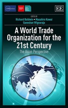 Hardcover A World Trade Organization for the 21st Century: The Asian Perspective (ADBI series on Asian Economic Integration and Cooperation) Book