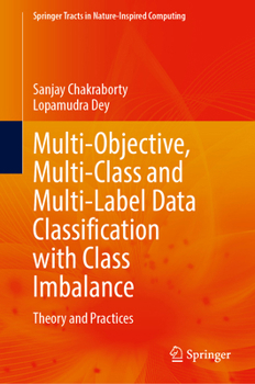 Hardcover Multi-Objective, Multi-Class and Multi-Label Data Classification with Class Imbalance: Theory and Practices Book