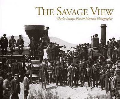 The Savage View: Charles Savage, Pioneer Mormon Photographer
