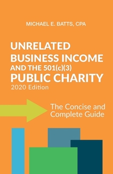 Unrelated Business Income and the 501(c)(3) Public Charity: The Concise and Complete Guide - 2020 Edition