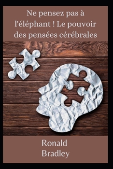 Ne pensez pas ? l'?l?phant ! Le pouvoir des pens?es c?r?brales