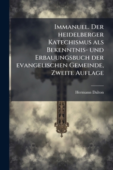 Immanuel. Der heidelberger Katechismus als Bekenntnis- und Erbauungsbuch der evangelischen Gemeinde, Zweite Auflage (German Edition)
