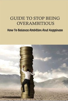 Paperback Guide To Stop Being Overambitious: How To Balance Ambition And Happiness: Ways To Manage The Ambition Addiction Book