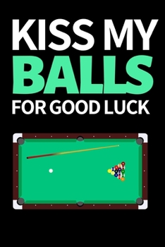 Paperback Kiss My Balls For Good Luck: Funny Billiards Notebook/Journal (6" X 9") Unique Billiards Gift For Christmas Or Birthday Book