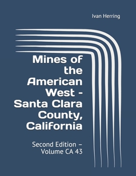 Paperback Mines of the American West - Santa Clara County, California: Second Edition - Volume CA 43 Book