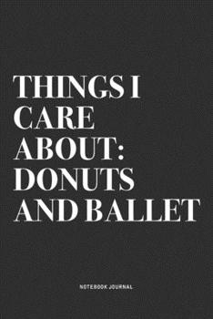 Paperback Things I Care About: Donuts And Ballet: A 6x9 Inch Diary Notebook Journal With A Bold Text Font Slogan On A Matte Cover and 120 Blank Lined Book