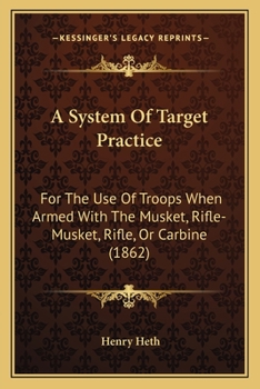 Paperback A System Of Target Practice: For The Use Of Troops When Armed With The Musket, Rifle-Musket, Rifle, Or Carbine (1862) Book