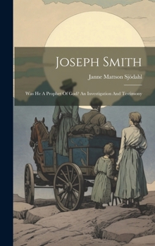 Hardcover Joseph Smith: Was He A Prophet Of God? An Investigation And Testimony Book