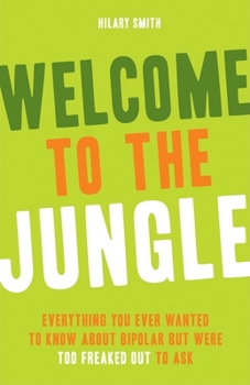 Paperback Welcome to the Jungle: Everything You Wanted to Know about Bipolar But Were Too Freaked Out to Ask (for Fans of All These Flowers or Readers Book