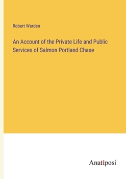 Paperback An Account of the Private Life and Public Services of Salmon Portland Chase Book