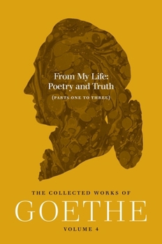 From My Life, Poetry and Truth (Parts One to Three): The Collected Works of Goethe, Volume 4
