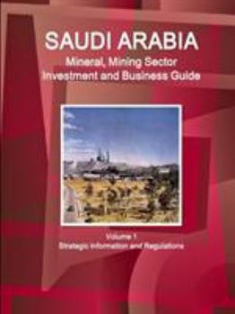 Paperback Saudi Arabia Mineral, Mining Sector Investment and Business Guide Volume 1 Strategic Information and Regulations Book