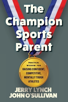 Paperback The Champion Sports Parent: Practical Wisdom for Raising Confident, Competitive, Mentally Tough Athletes Book