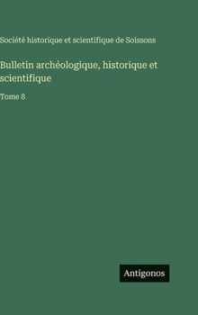 Bulletin archéologique, historique et scientifique: Tome 8