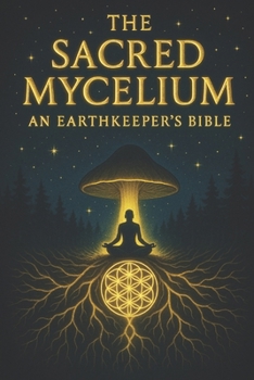 Paperback The Sacred Mycelium: An Earthkeepers Bible Book