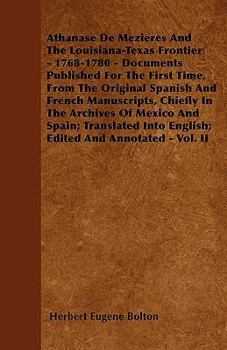 Paperback Athanase De Mezieres And The Louisiana-Texas Frontier - 1768-1780 - Documents Published For The First Time, From The Original Spanish And French Manus Book