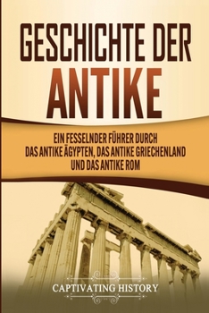 Paperback Geschichte der Antike: Ein fesselnder Führer durch das antike Ägypten, das antike Griechenland und das antike Rom [German] Book