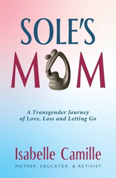 Sole's Mom: A Transgender Journey of Love, Loss and Letting Go
