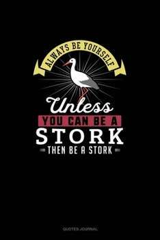 Paperback Always Be Yourself Unless You Can Be A Stork Then Be A Stork: Quotes Journal Book