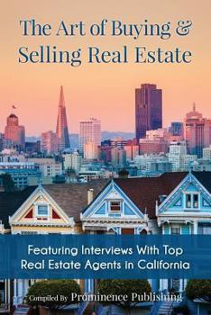 Paperback The Art of Buying & Selling Real Estate: Featuring Interviews With Top Real Estate Agents in California Book