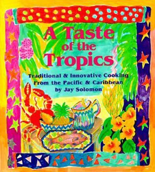 Paperback A Taste of the Tropics: Traditional and Innovative Cooking from the Pacific and Caribbean Book