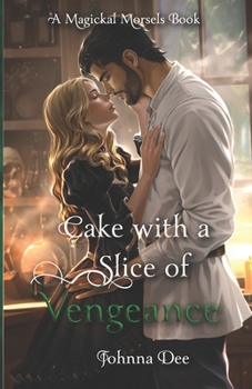 Cake with A Slice of Vengeance: In the small town, where magick whispers through the air like a sweet scent, Alita crafts a delicious slice of vengeance. (Magickal Morsels)