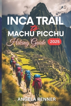 INCA TRAIL TO MACHU PICCHU HIKING GUIDE 2025: ACTIVITIES TO DO AND SAFE ADVENTURES