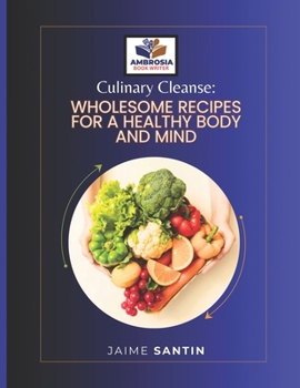Culinary Cleanse: Wholesome Recipes for a Heallthy Body and Mind