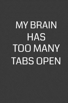 Paperback My Brain Has Too Many Tabs Open: 6 x 9" Notebook with 120 College Ruled Lined Pages and a Funny Quote on the Cover Book