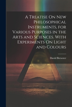 Paperback A Treatise On New Philosophical Instruments, for Various Purposes in the Arts and Sciences. With Experiments On Light and Colours Book